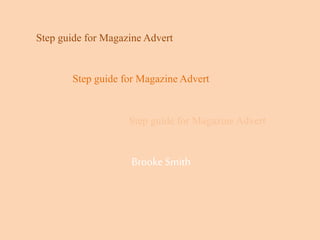 Step guide for Magazine Advert
Brooke Smith
Step guide for Magazine Advert
Step guide for Magazine Advert
 