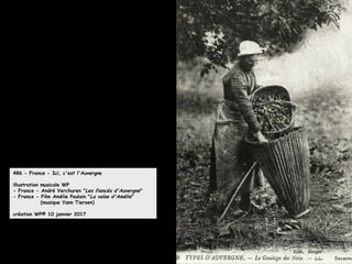 486 - France - Ici, c'est l'Auvergne
illustration musicale WP
- France - André Verchuren "Les fiancés d'Auvergne"
- France - Film Amélie Poulain "La valse d'Amélie"
(musique Yann Tiersen)
création WP© 10 janvier 2017
 
