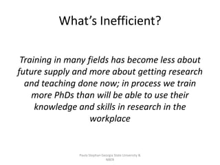 What’s Inefficient?
Training in many fields has become less about
future supply and more about getting research
and teachi...