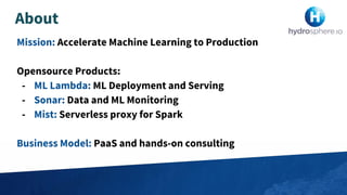Mission: Accelerate Machine Learning to Production
Opensource Products:
- ML Lambda: ML Deployment and Serving
- Sonar: Da...