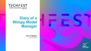 Diary of a
Wimpy Model
Manager
Eric G. Stephan
Data Scientist
1
 