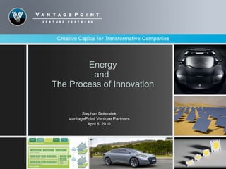 Energy and  The Process of Innovation Stephan Dolezalek VantagePoint Venture Partners April 8, 2010 