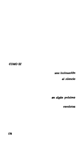 COMO SI
una insinuación
al silencio
en algún próximo
revolotea
178
 