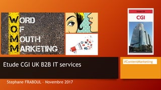 Etude CGI UK B2B IT services
#ContentMarketing
Stephane FRABOUL – Novembre 2017
 