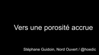 Vers une porosité accrue 
Stéphane Guidoin, Nord Ouvert / @hoedic 
 