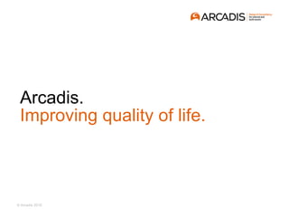 © Arcadis 2018
Arcadis.
Improving quality of life.
 