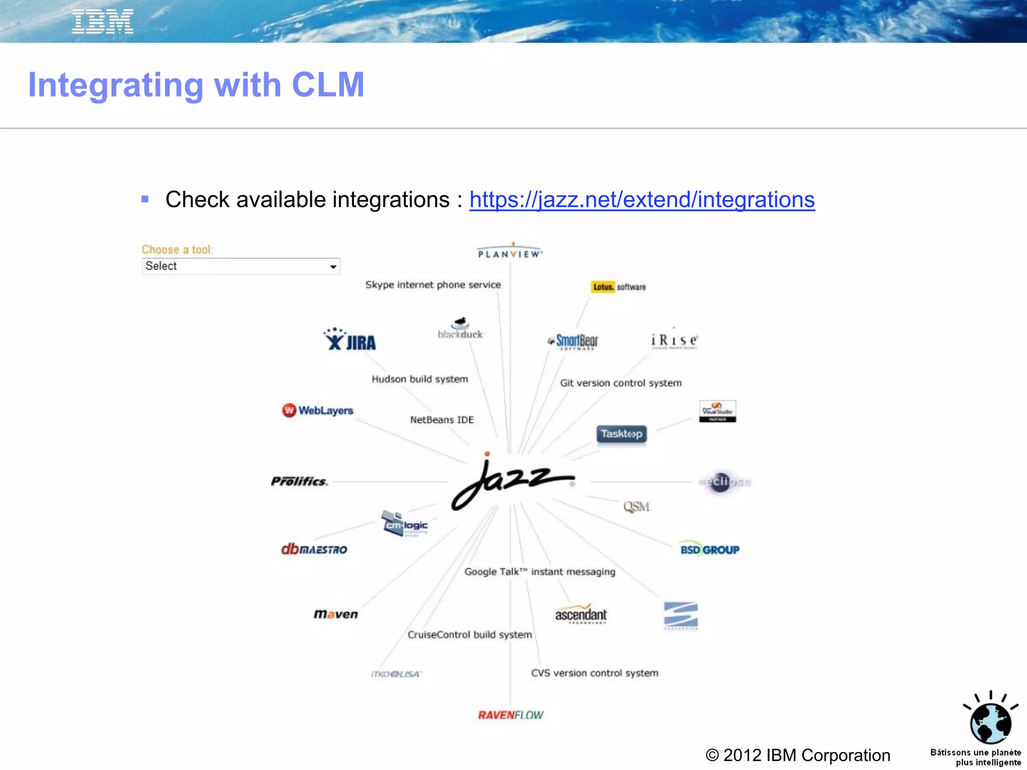 © 2012 IBM Corporation
Integrating with CLM
 Check available integrations : https://jazz.net/extend/integrations
26
 