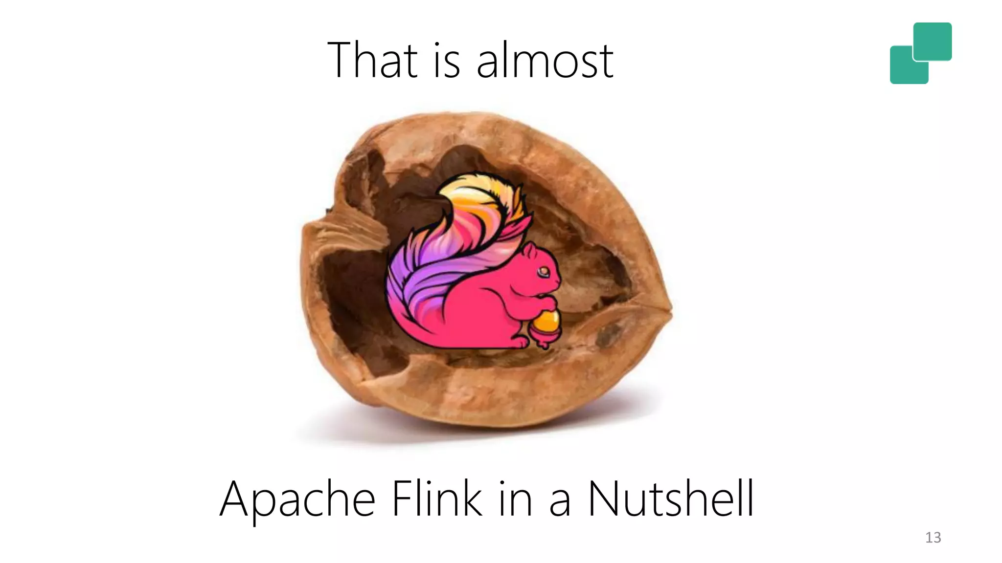 13
Apache Flink in a Nutshell
That is almost
 