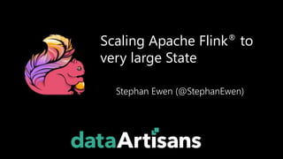 Scaling Apache Flink® to
very large State
Stephan Ewen (@StephanEwen)
 