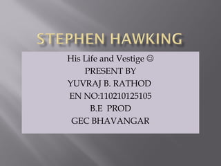 His Life and Vestige  
PRESENT BY 
YUVRAJ B. RATHOD 
EN NO:110210125105 
B.E PROD 
GEC BHAVANGAR 
 