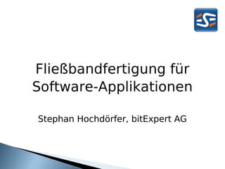 Fließbandfertigung für
Software-Applikationen

Stephan Hochdörfer, bitExpert AG
 