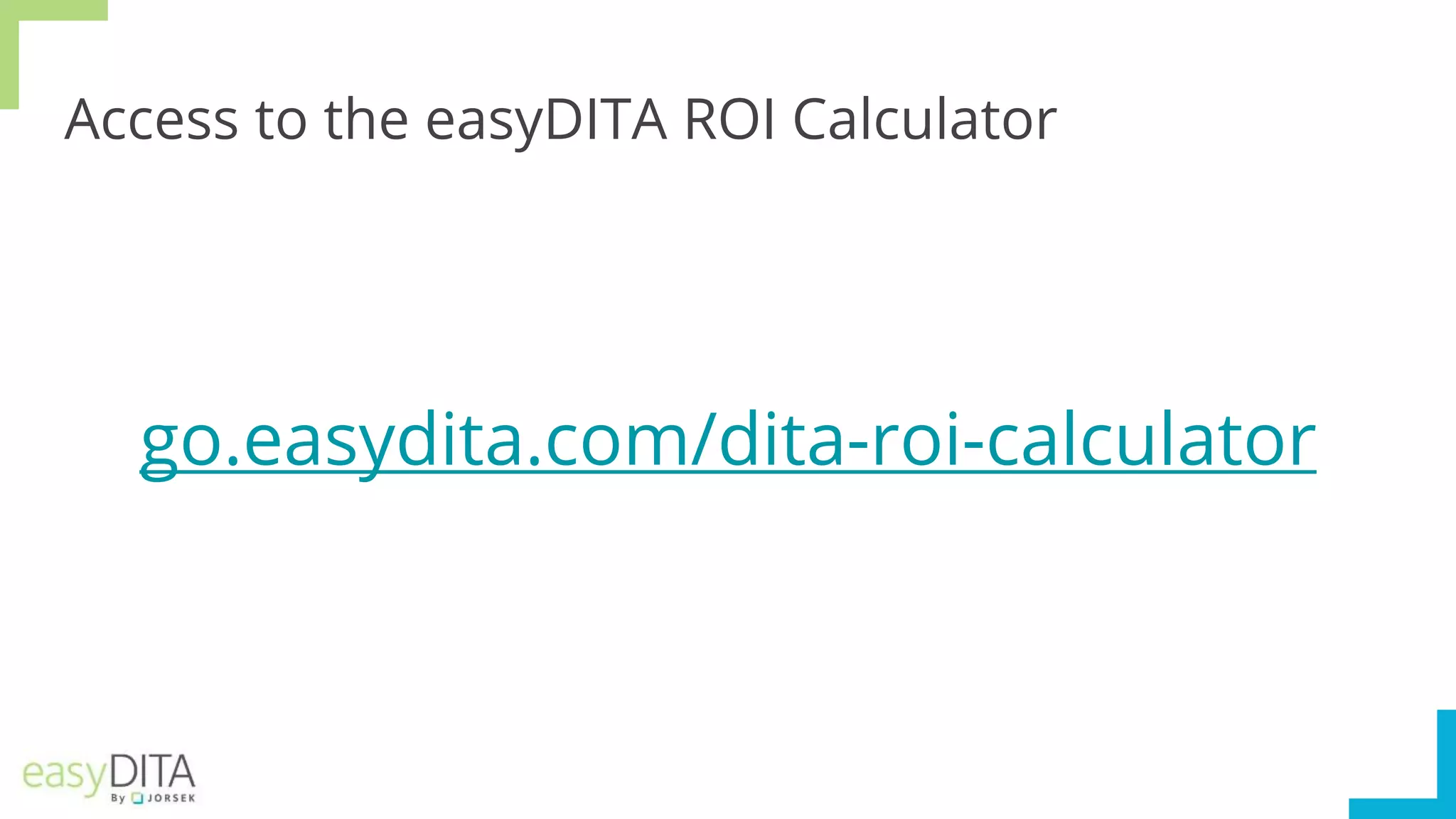 Access to the easyDITA ROI Calculator
go.easydita.com/dita-roi-calculator
 