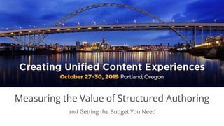 Measuring the Value of Structured Authoring
and Getting the Budget You Need
 