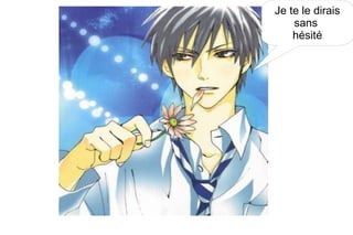 Je te le dirais sans  hésité 