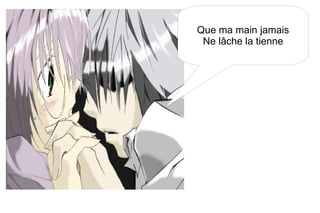 Que ma main jamais Ne lâche la tienne 