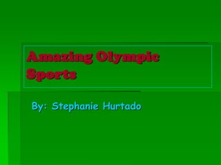 By: Stephanie Hurtado Amazing Olympic Sports 