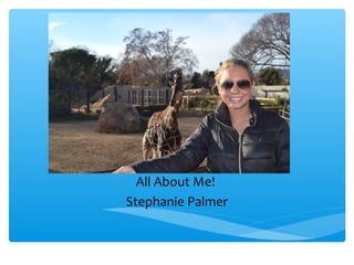 All About Me!
Stephanie Palmer
 
