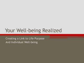 Your Well-being Realized
Creating a Link to Life Purpose
And Individual Well-being
 