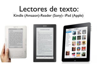 Lectores de texto:
Kindle (Amazon)-Reader (Sony)- iPad (Apple)
 