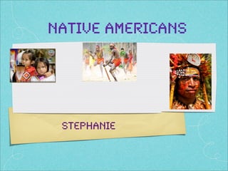 Native Americans




 STEPHANIE
 