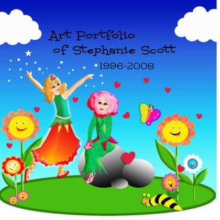 Art Portfolio
of Stephanie Scott
1996-2008
 