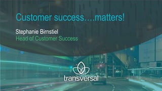 Stephanie Birnstiel
Head of Customer Success
Customer success….matters!
 