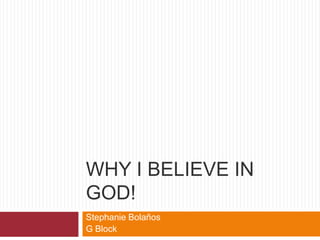 Why I Believe In God! Stephanie Bolaños G Block 