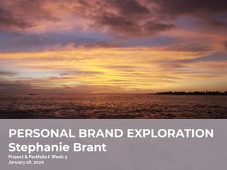 PERSONAL BRAND EXPLORATION
Stephanie Brant
Project & Portfolio I: Week 3
January 26, 2020
 