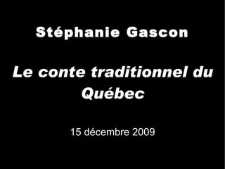 Stéphanie Gascon Le conte traditionnel du Québec 15 décembre 2009 