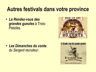 Autres festivals dans votre province Le Rendez-vous des grandes gueules  à Trois-Pistoles. Les  Dimanches du conte  du Sergent recruteur . 