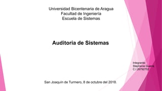 Universidad Bicentenaria de Aragua
Facultad de Ingeniería
Escuela de Sistemas
Auditoria de Sistemas
San Joaquín de Turmero, 8 de octubre del 2018.
Integrante:
Stephanie Guerra
C.I 26792752
 