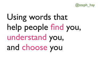 @steph_hay


Using words that
help people ﬁnd you,
understand you,
and choose you
 