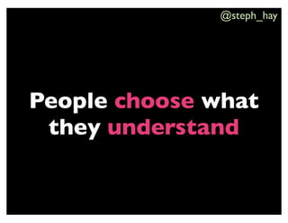 @steph_hay




People choose what
 they understand
 