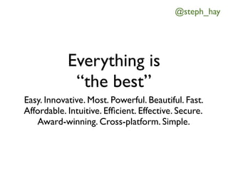 @steph_hay




            Everything is
             “the best”
Easy. Innovative. Most. Powerful. Beautiful. Fast.
Afford...
