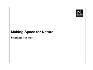 Making Space for Nature Stephanie Hilborne 