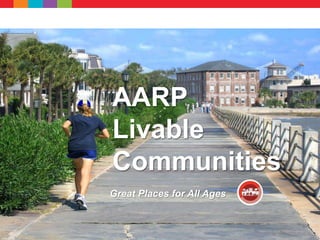 AARP
Livable
Communities
Great Places for All Ages
 
