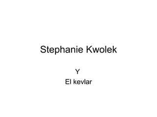   Stephanie Kwolek  Y  El kevlar 