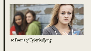 10 Forms of Cyberbullying
 