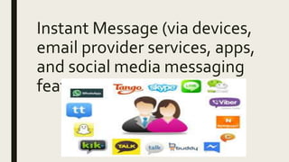 Instant Message (via devices,
email provider services, apps,
and social media messaging
features)
 