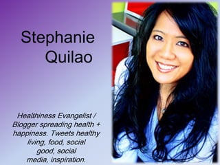 Stephanie Quilao Healthiness Evangelist / Blogger spreading health + happiness. Tweets healthy living, food, social good, social media, inspiration. 