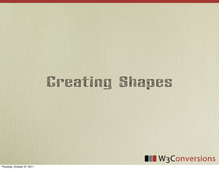 Creating Shapes




Thursday, October 27, 2011
 