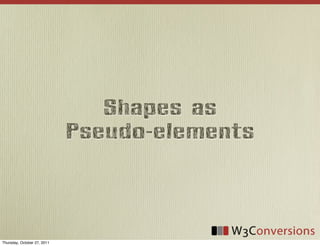 Shapes as
                             Pseudo-elements




Thursday, October 27, 2011
 