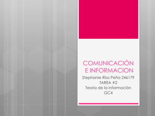 COMUNICACIÓN 
E INFORMACION 
Stephanie Ríos Peña 246179 
TAREA #2 
Teoría de la información 
GC4 
 