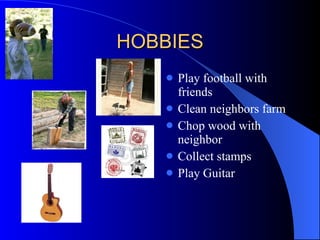 HOBBIES Play football with friends Clean neighbors farm Chop wood with neighbor Collect stamps Play Guitar 