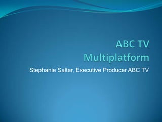 ABC TVMultiplatform Stephanie Salter, Executive Producer ABC TV 