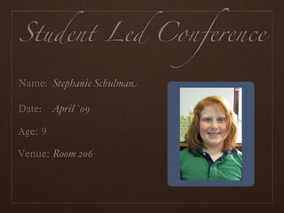 Student Led Conference

  : Stephanie Schulman

 : April `09

                         Portrait
   Room 206
 