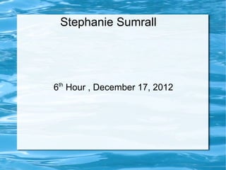 Stephanie Sumrall




 th
6 Hour , December 17, 2012
 