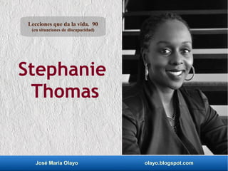 José María Olayo olayo.blogspot.com
Stephanie
Thomas
Lecciones que da la vida. 90
(en situaciones de discapacidad)
 
