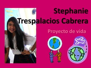 Stephanie Trespalacios Cabrera Proyecto de vida 