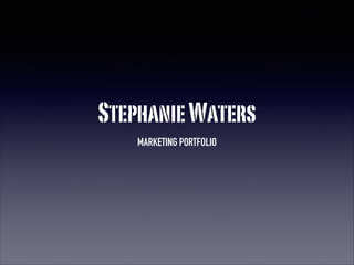 Stephanie A. Waters
MARKETING PORTFOLIO
 